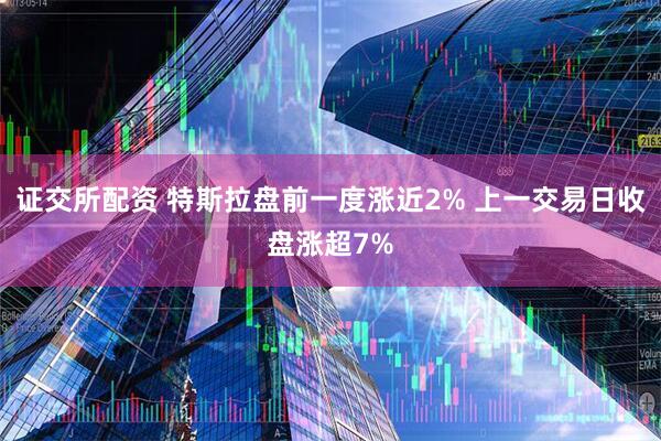 证交所配资 特斯拉盘前一度涨近2% 上一交易日收盘涨超7%