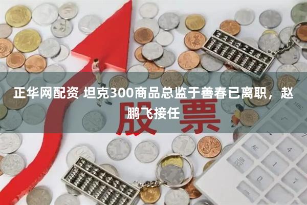 正华网配资 坦克300商品总监于善春已离职，赵鹏飞接任